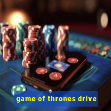 game of thrones drive